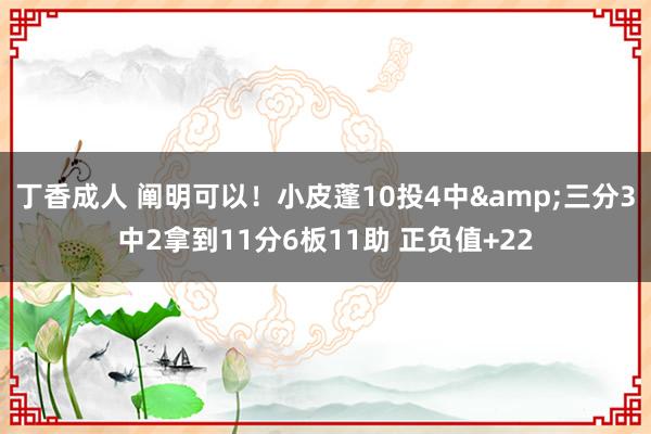 丁香成人 阐明可以！小皮蓬10投4中&三分3中2拿到11分6板11助 正负值+22