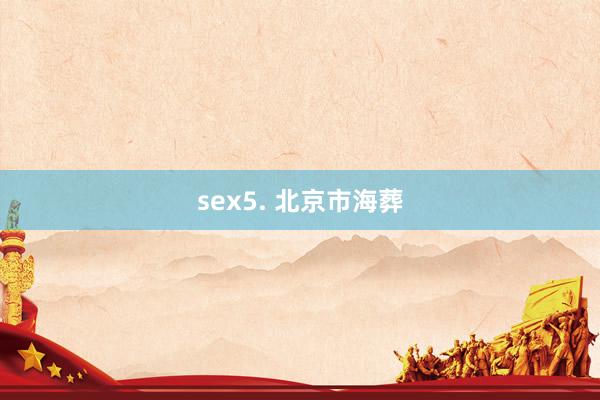 sex5. 北京市海葬