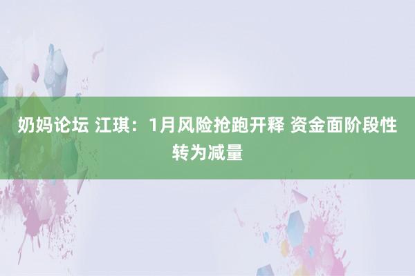 奶妈论坛 江琪:1月风险抢跑开释 资金面阶段性转为减量