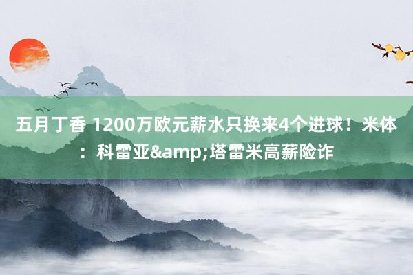 五月丁香 1200万欧元薪水只换来4个进球！米体：科雷亚&塔雷米高薪险诈